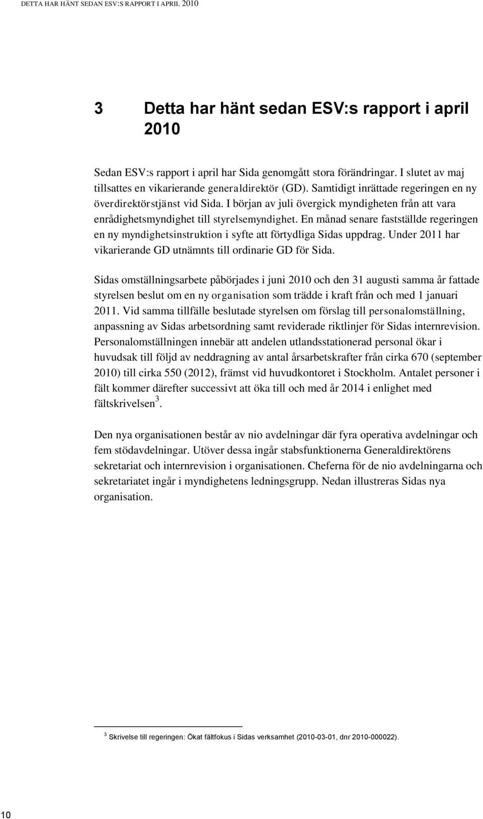 I början av juli övergick myndigheten från att vara enrådighetsmyndighet till styrelsemyndighet.