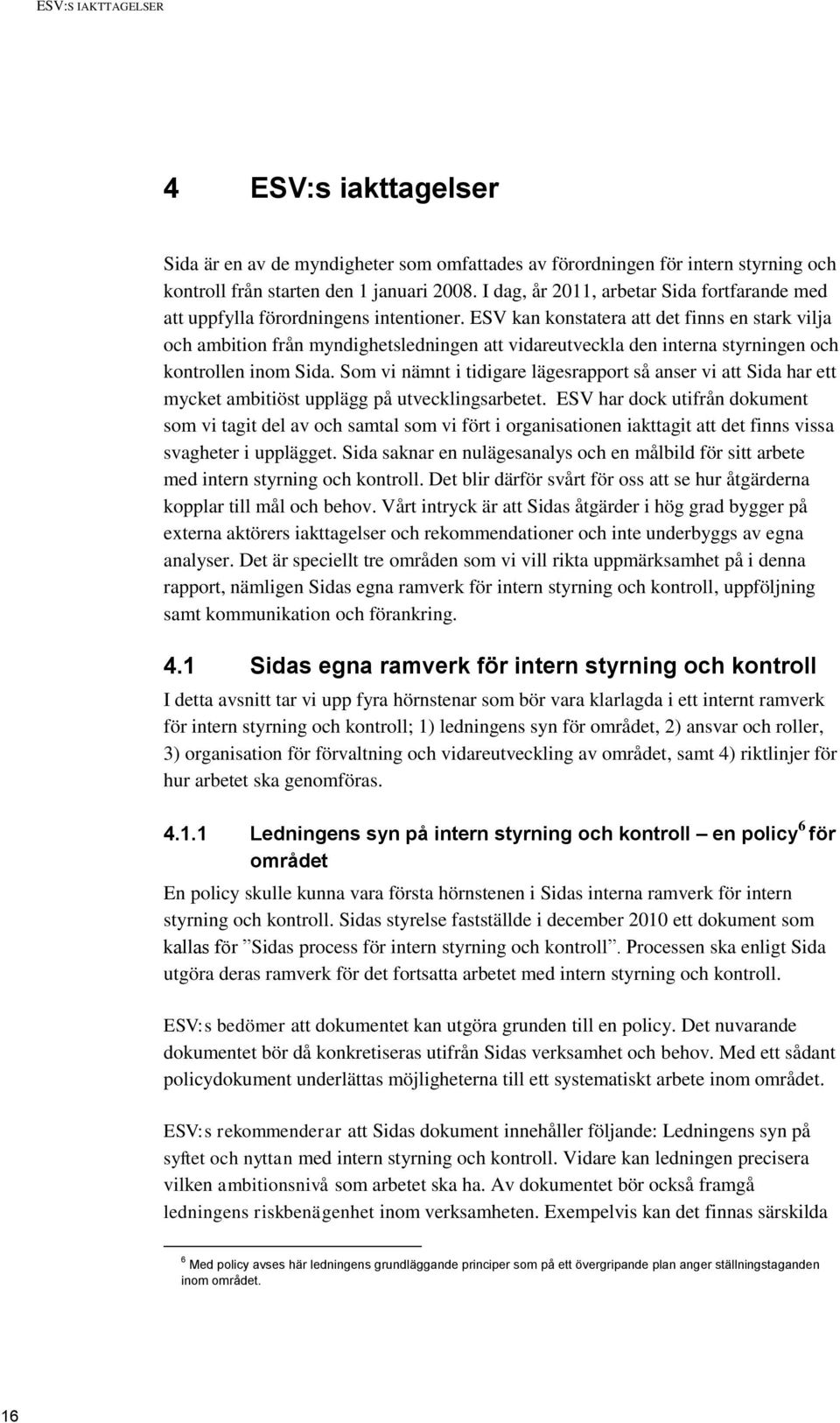 ESV kan konstatera att det finns en stark vilja och ambition från myndighetsledningen att vidareutveckla den interna styrningen och kontrollen inom Sida.