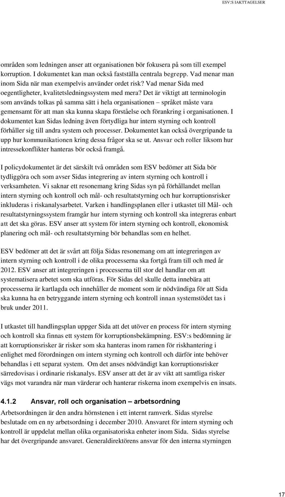 Det är viktigt att terminologin som används tolkas på samma sätt i hela organisationen språket måste vara gemensamt för att man ska kunna skapa förståelse och förankring i organisationen.