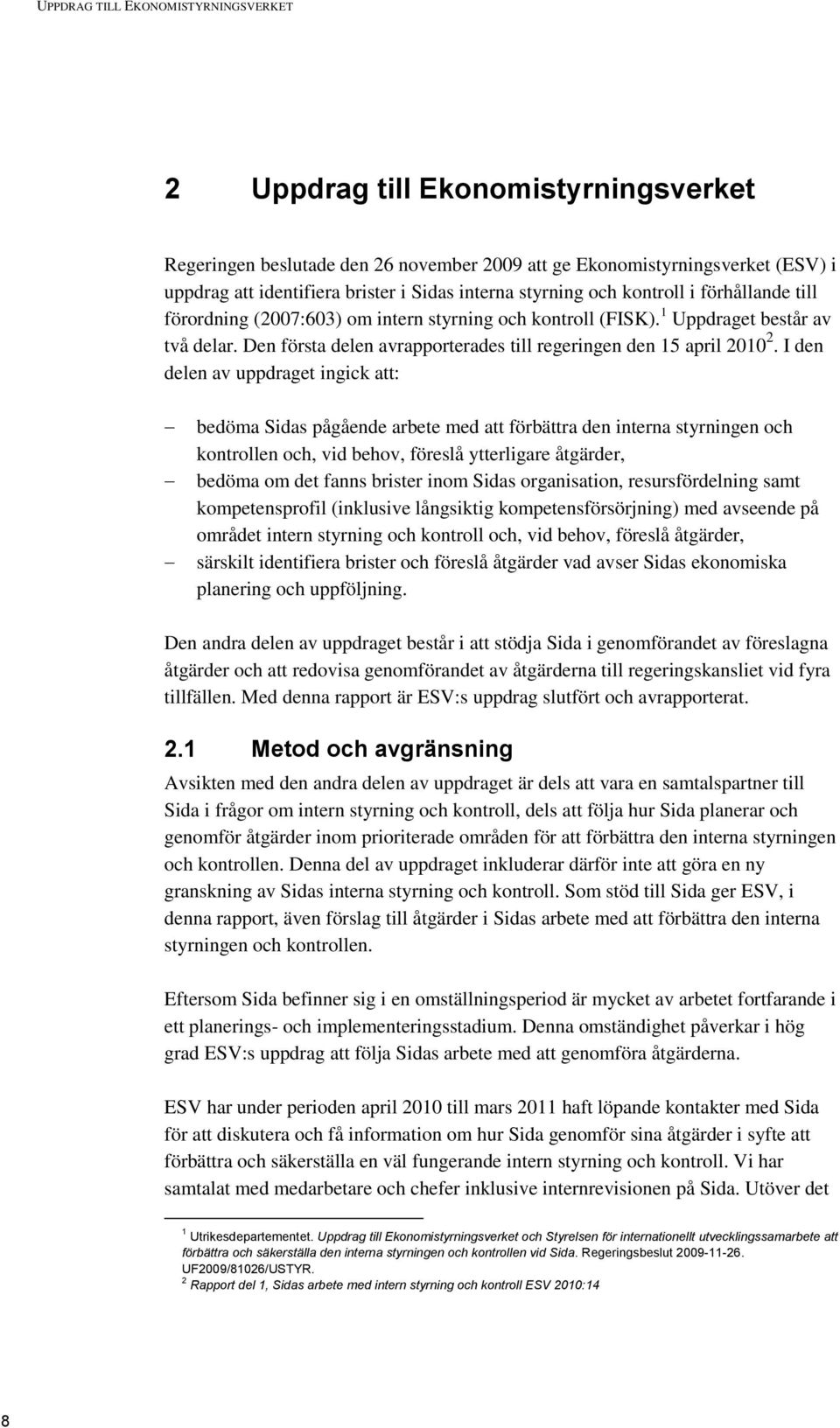 Den första delen avrapporterades till regeringen den 15 april 2010 2.