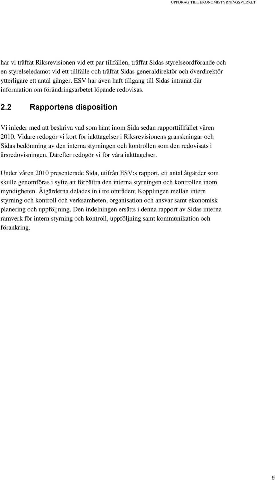 2 Rapportens disposition Vi inleder med att beskriva vad som hänt inom Sida sedan rapporttillfället våren 2010.