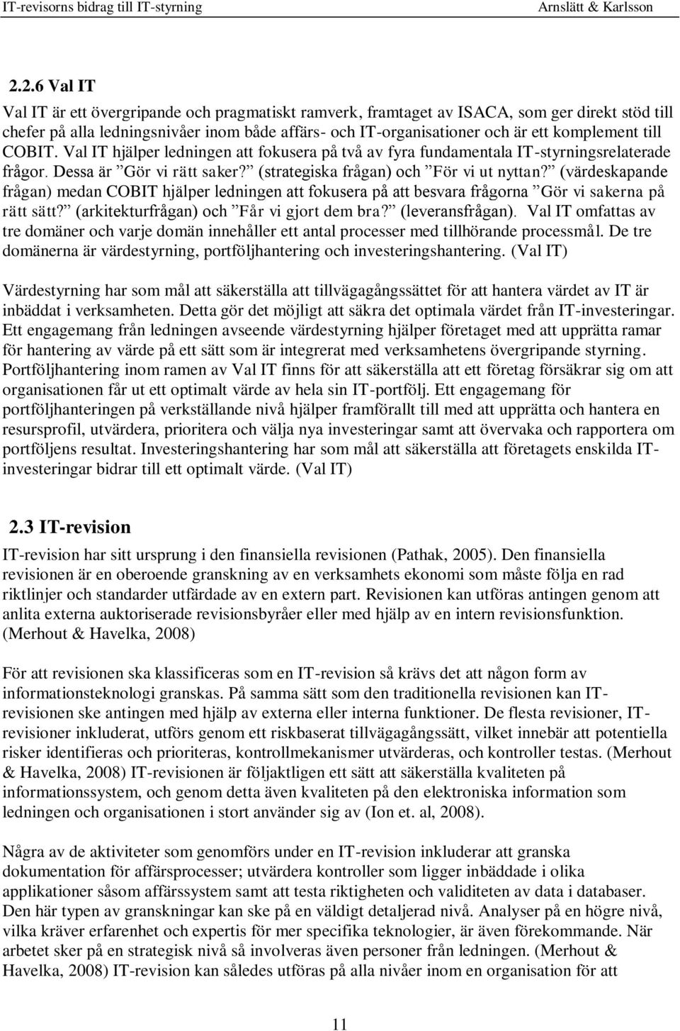(värdeskapande frågan) medan COBIT hjälper ledningen att fokusera på att besvara frågorna Gör vi sakerna på rätt sätt? (arkitekturfrågan) och Får vi gjort dem bra? (leveransfrågan).