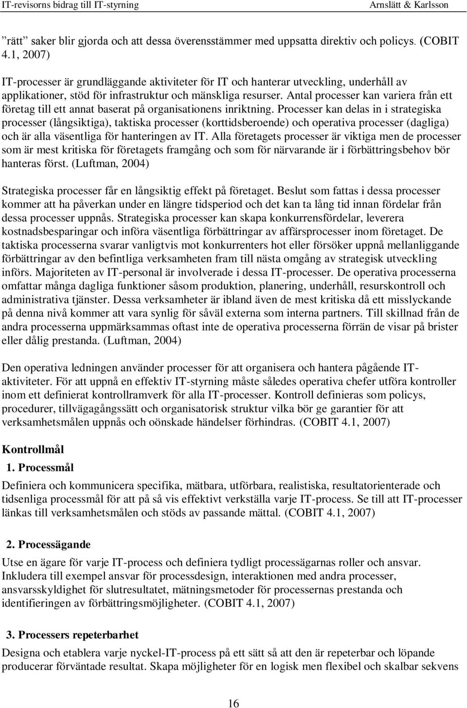 Antal processer kan variera från ett företag till ett annat baserat på organisationens inriktning.