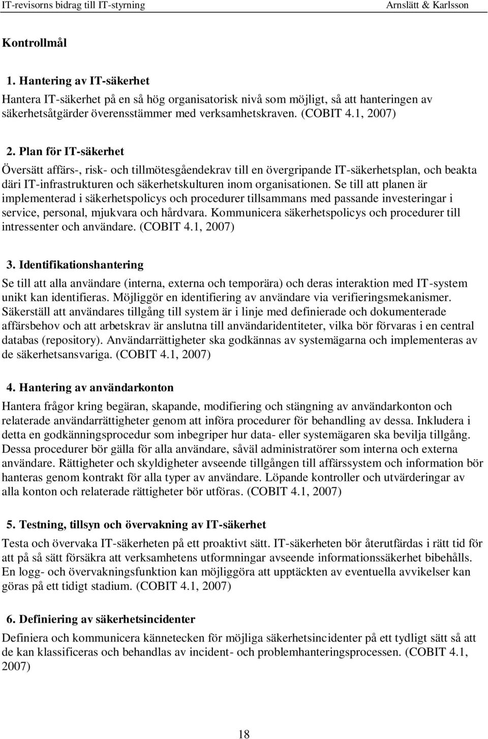 Se till att planen är implementerad i säkerhetspolicys och procedurer tillsammans med passande investeringar i service, personal, mjukvara och hårdvara.