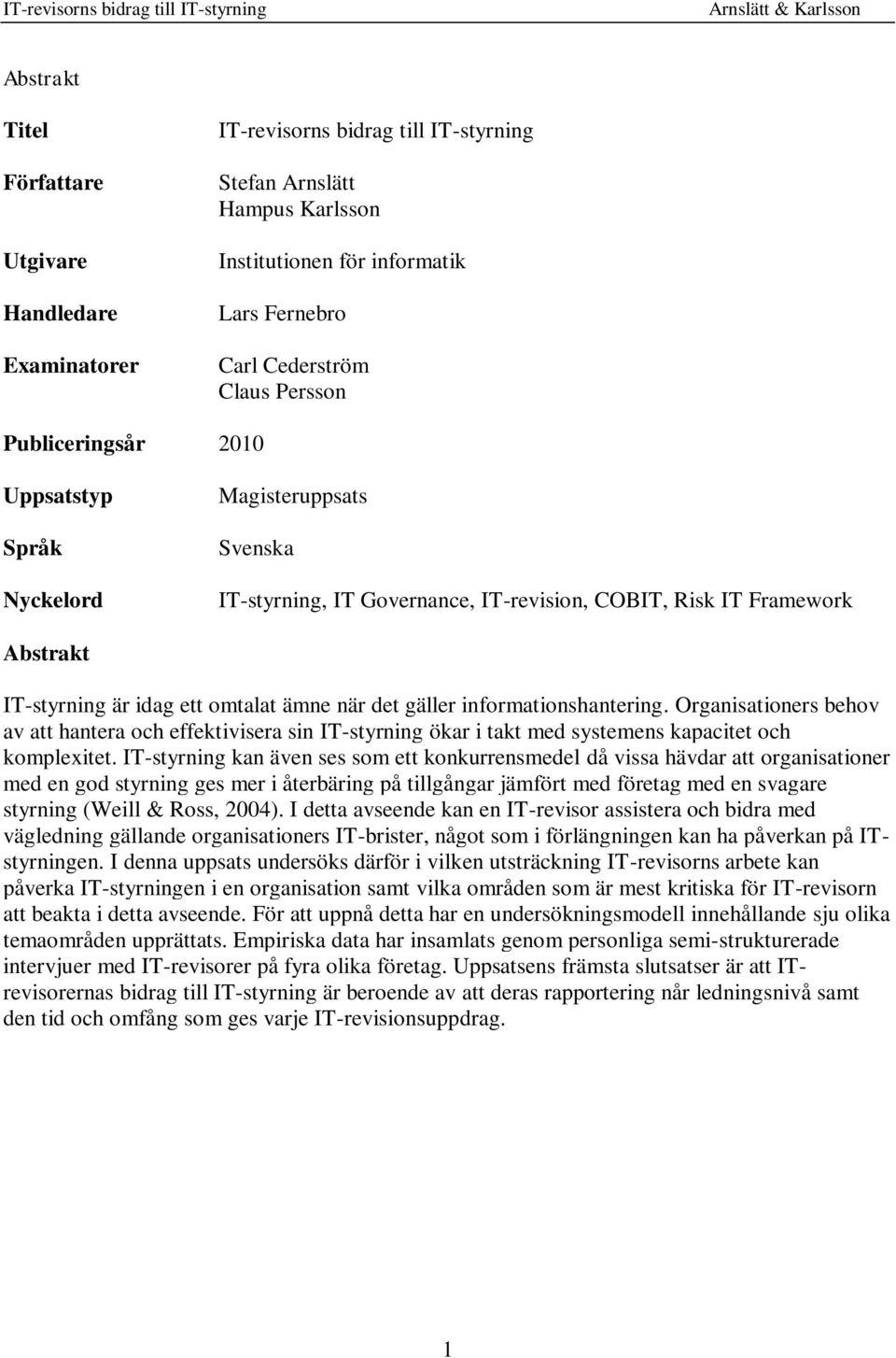 gäller informationshantering. Organisationers behov av att hantera och effektivisera sin IT-styrning ökar i takt med systemens kapacitet och komplexitet.