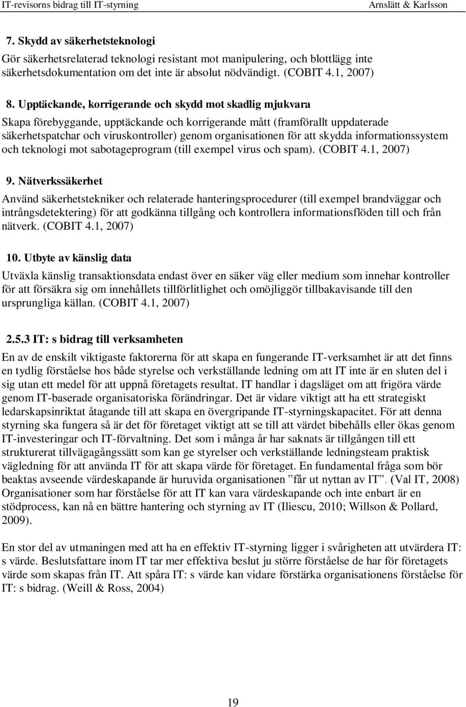 att skydda informationssystem och teknologi mot sabotageprogram (till exempel virus och spam). (COBIT 4.1, 2007) 9.