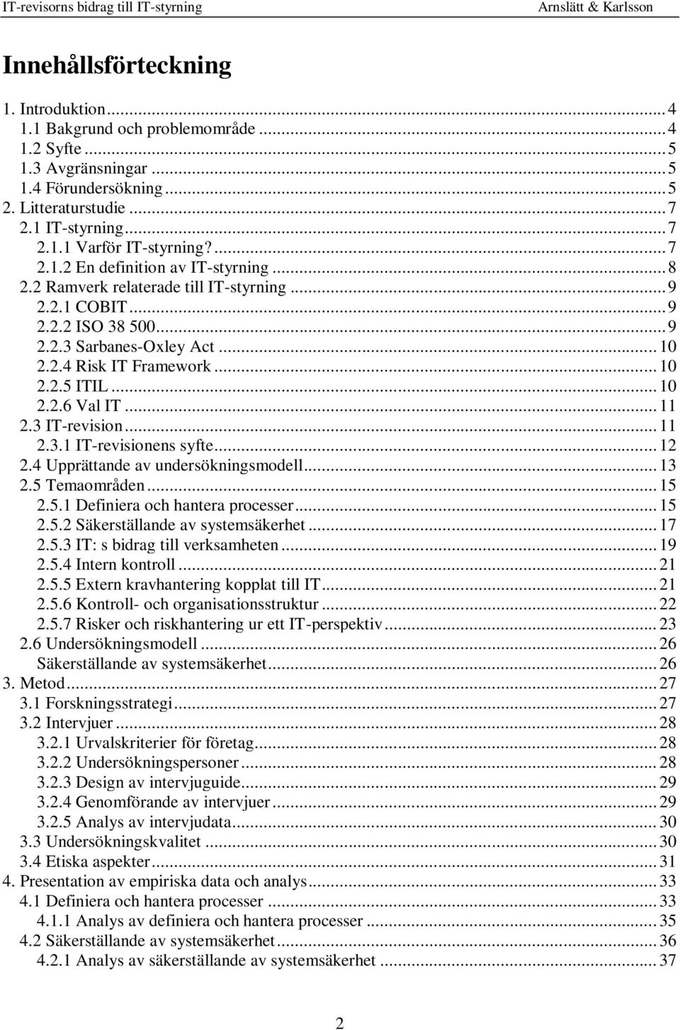 .. 10 2.2.6 Val IT... 11 2.3 IT-revision... 11 2.3.1 IT-revisionens syfte... 12 2.4 Upprättande av undersökningsmodell... 13 2.5 Temaområden... 15 2.5.1 Definiera och hantera processer... 15 2.5.2 Säkerställande av systemsäkerhet.