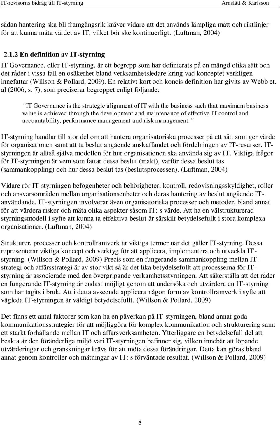 konceptet verkligen innefattar (Willson & Pollard, 2009). En relativt kort och koncis definition har givits av Webb et. al (2006, s.