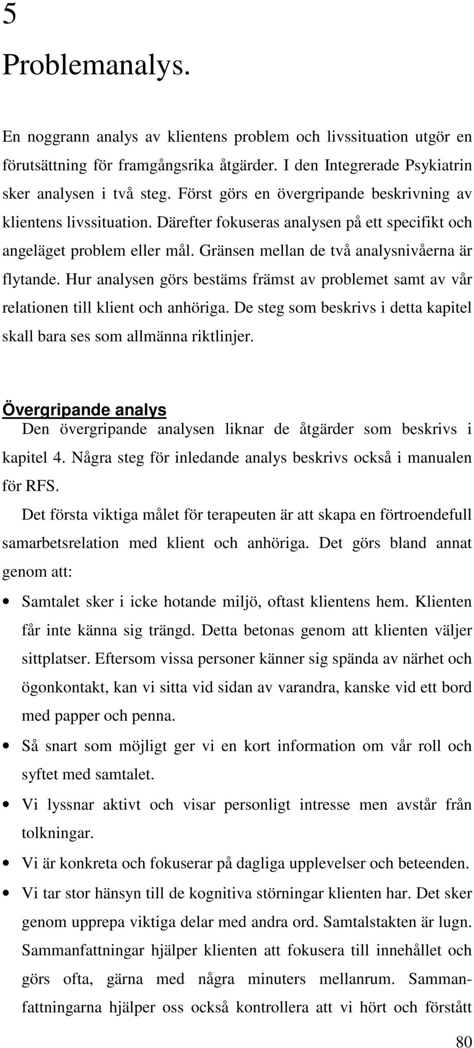 Hur analysen görs bestäms främst av problemet samt av vår relationen till klient och anhöriga. De steg som beskrivs i detta kapitel skall bara ses som allmänna riktlinjer.