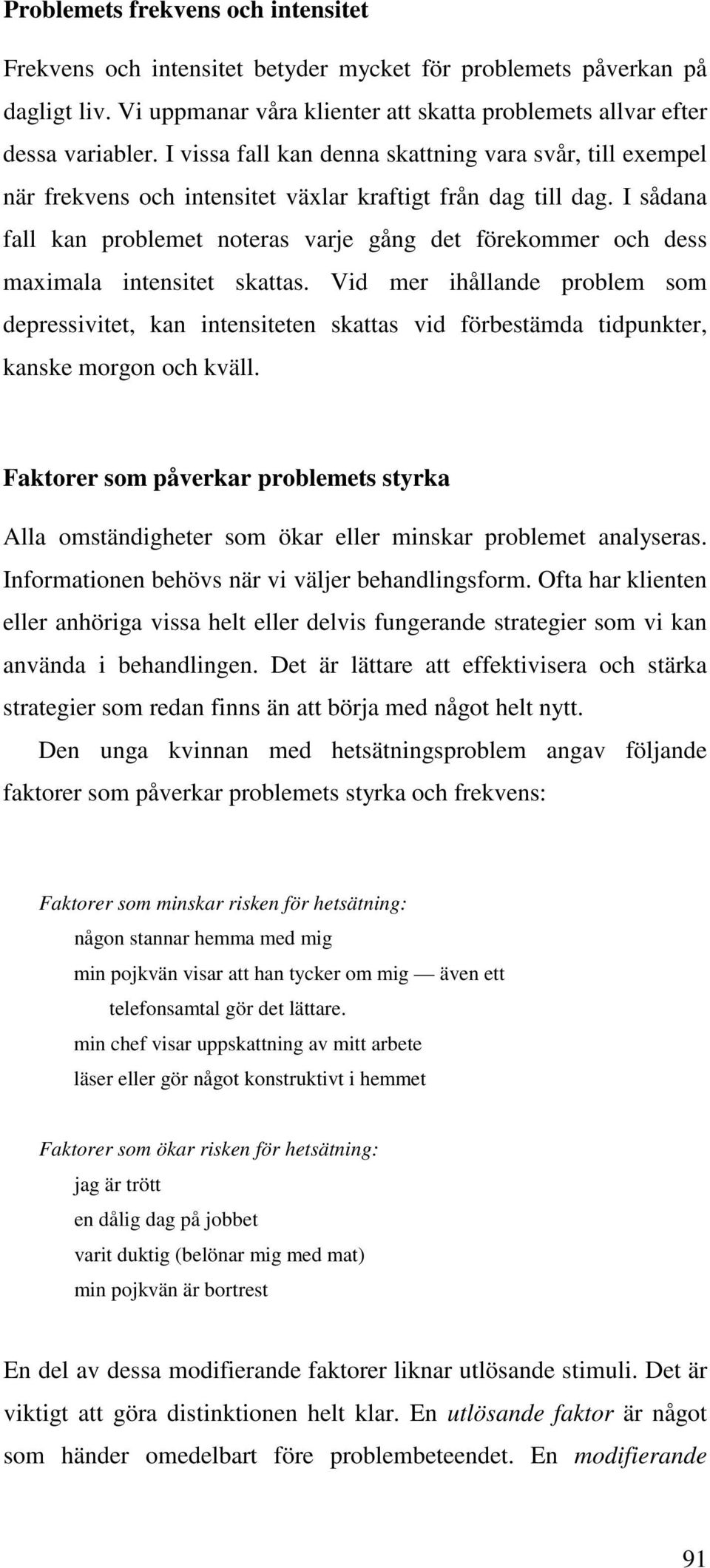 I sådana fall kan problemet noteras varje gång det förekommer och dess maximala intensitet skattas.