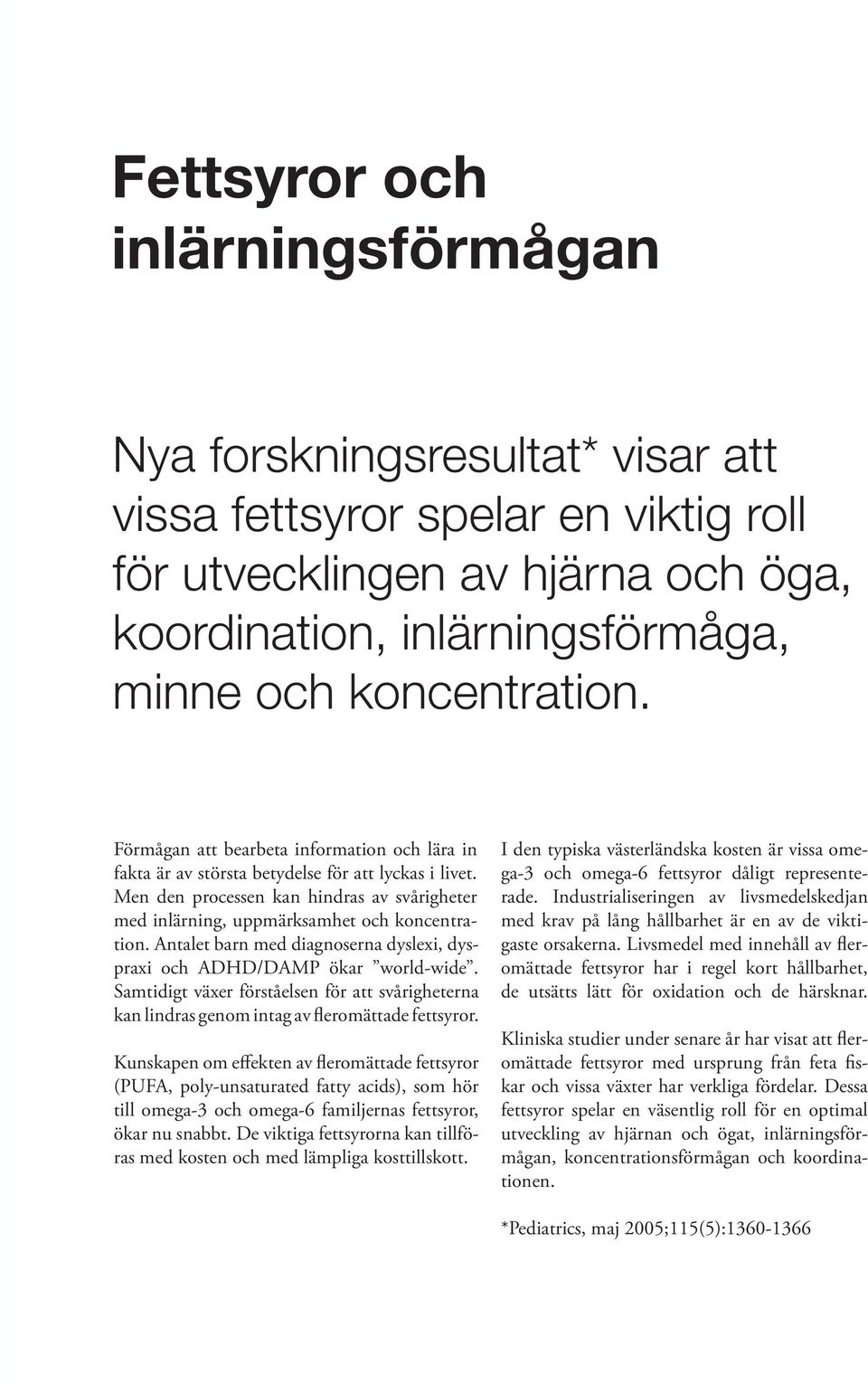 Antalet barn med diagnoserna dyslexi, dyspraxi och ADHD/DAMP ökar world-wide. Samtidigt växer förståelsen för att svårigheterna kan lindras genom intag av fleromättade fettsyror.