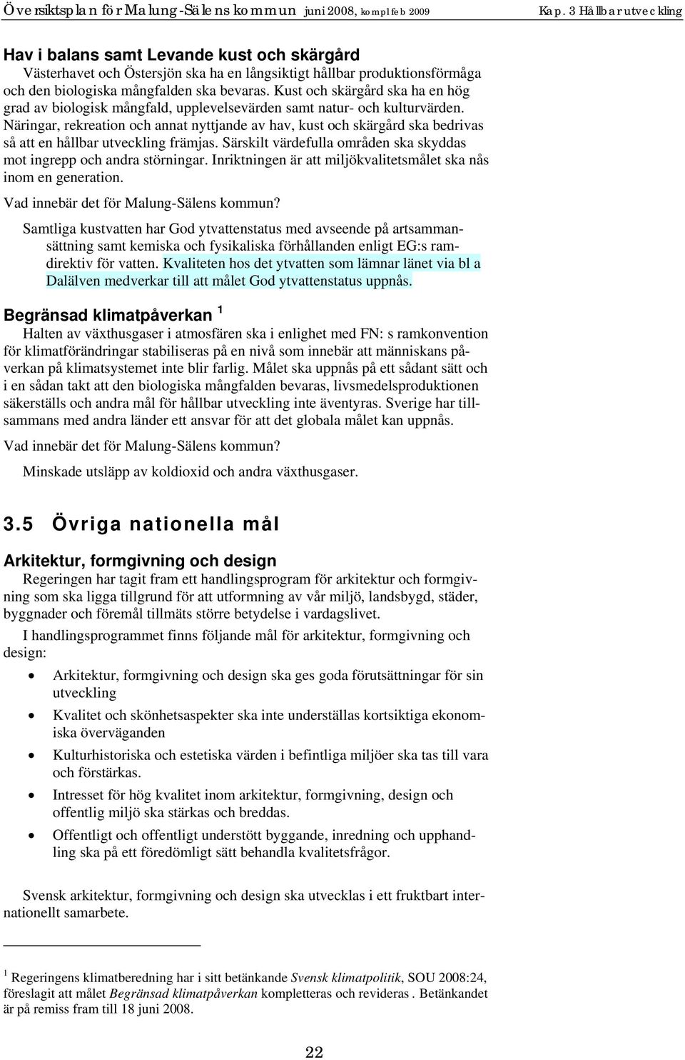 Näringar, rekreation och annat nyttjande av hav, kust och skärgård ska bedrivas så att en hållbar utveckling främjas. Särskilt värdefulla områden ska skyddas mot ingrepp och andra störningar.