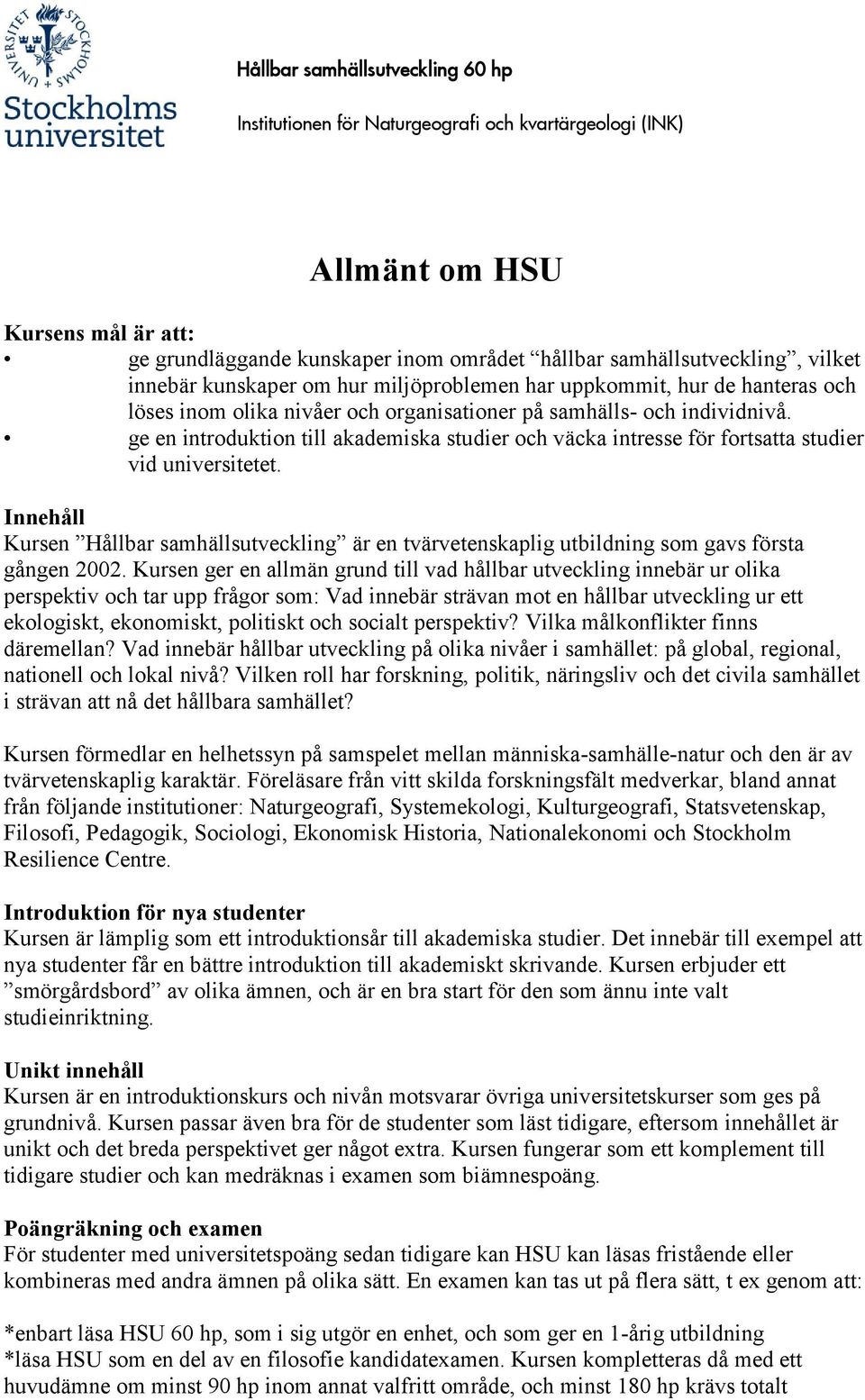 Innehåll Kursen Hållbar samhällsutveckling är en tvärvetenskaplig utbildning som gavs första gången 2002.