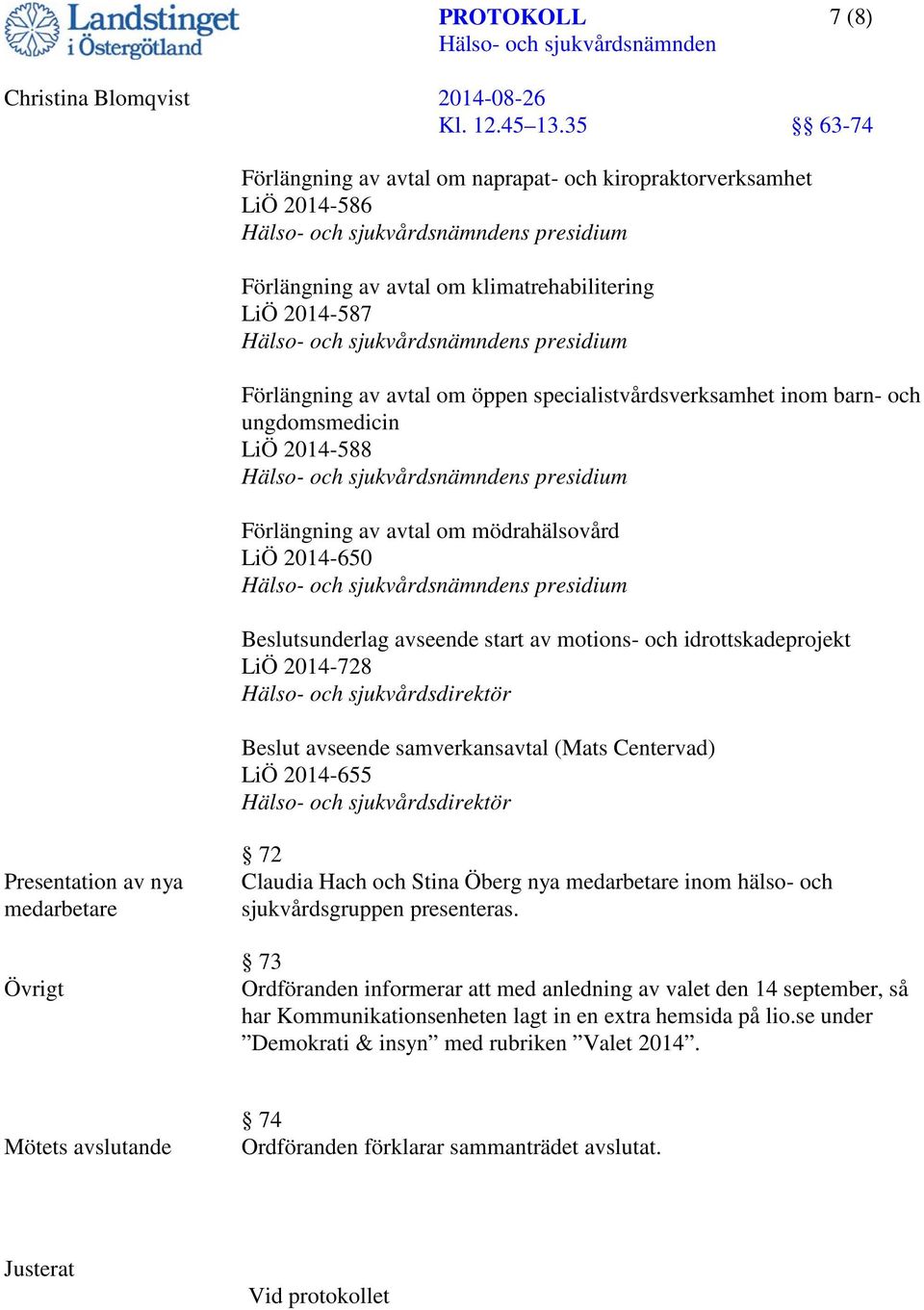 idrottskadeprojekt LiÖ 2014-728 Hälso- och sjukvårdsdirektör Beslut avseende samverkansavtal (Mats Centervad) LiÖ 2014-655 Hälso- och sjukvårdsdirektör Presentation av nya medarbetare Övrigt 72