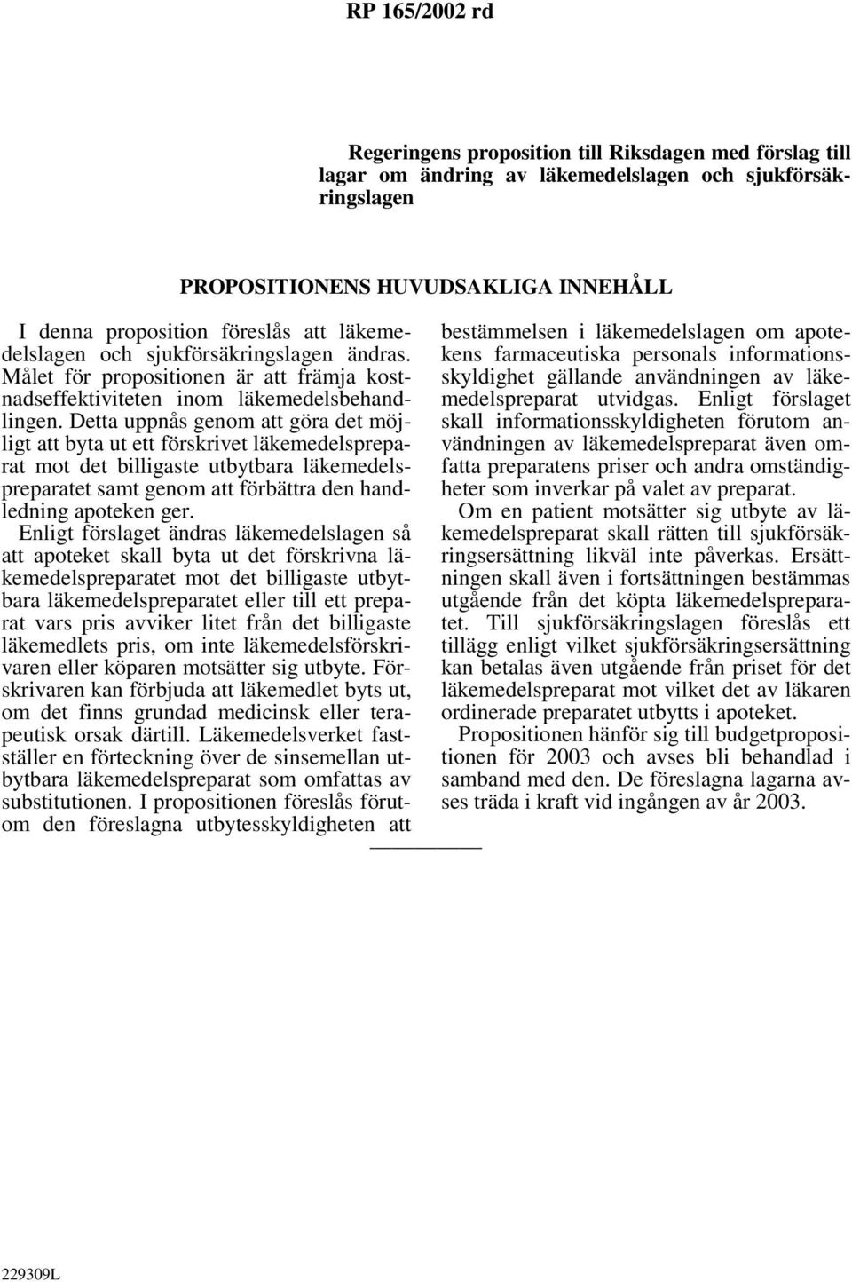 Detta uppnås genom att göra det möjligt att byta ut ett förskrivet läkemedelspreparat mot det billigaste utbytbara läkemedelspreparatet samt genom att förbättra den handledning apoteken ger.
