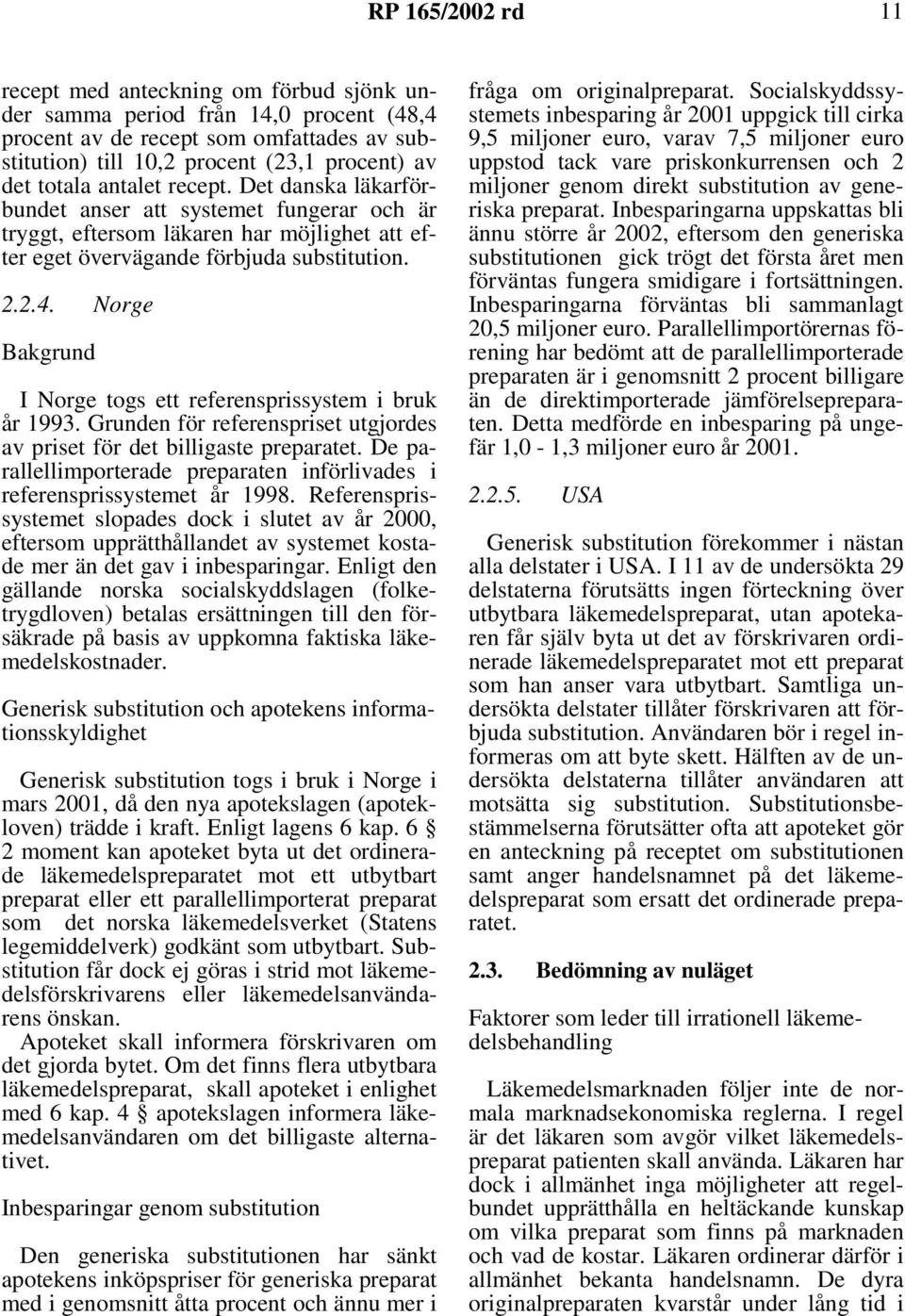 Norge Bakgrund I Norge togs ett referensprissystem i bruk år 1993. Grunden för referenspriset utgjordes av priset för det billigaste preparatet.