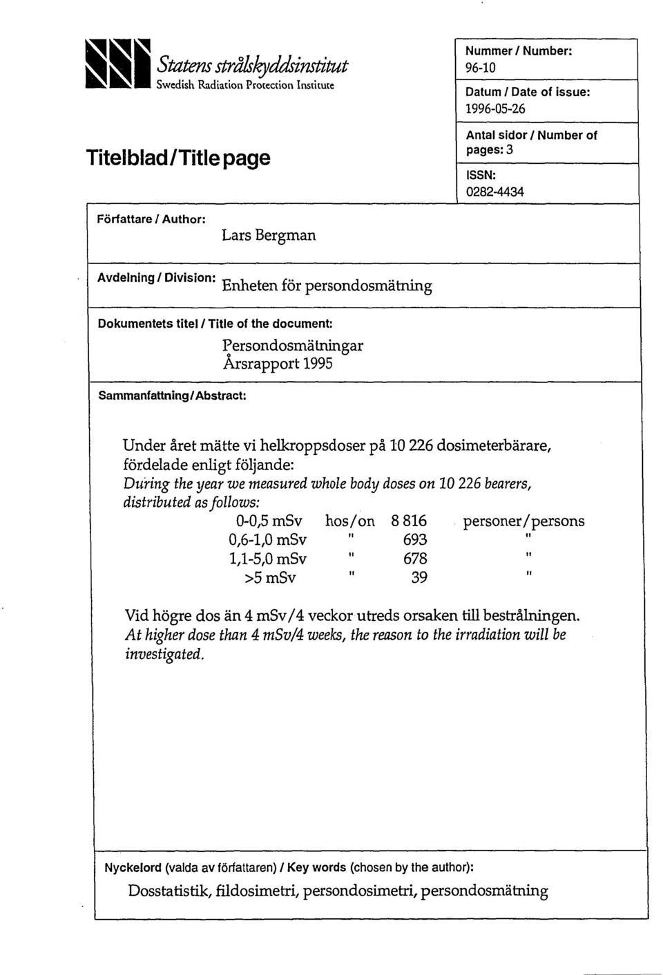 .. Enheten for persondosmatning Dokumentets titel / Title of the document: Persondosmätningar Årsrapport 995 Sammanfattning/Abstract: Under året mätte vi helkroppsdoser på 0 226 dosimeterbärare,