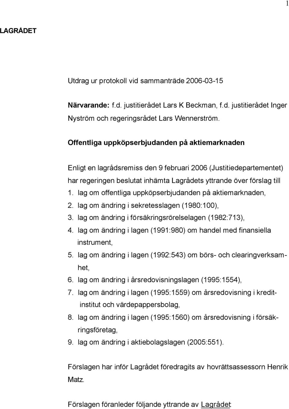 lag om offentliga uppköpserbjudanden på aktiemarknaden, 2. lag om ändring i sekretesslagen (1980:100), 3. lag om ändring i försäkringsrörelselagen (1982:713), 4.