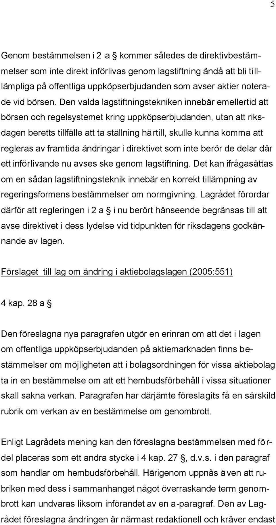 Den valda lagstiftningstekniken innebär emellertid att börsen och regelsystemet kring uppköpserbjudanden, utan att riksdagen beretts tillfälle att ta ställning härtill, skulle kunna komma att