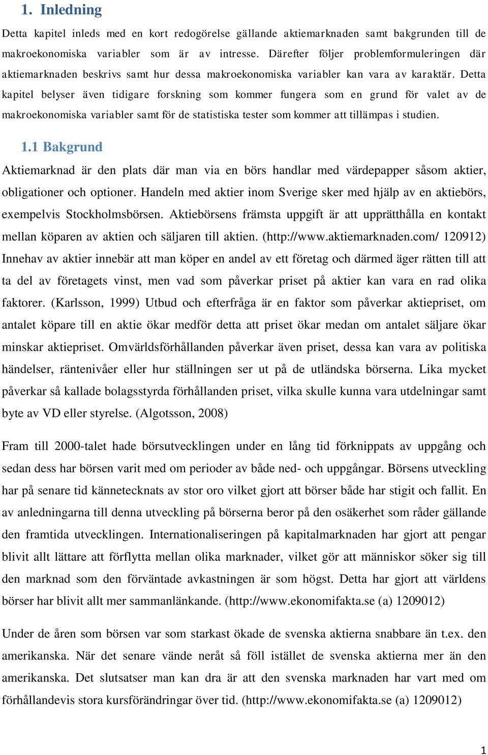 Detta kapitel belyser även tidigare forskning som kommer fungera som en grund för valet av de makroekonomiska variabler samt för de statistiska tester som kommer att tillämpas i studien. 1.