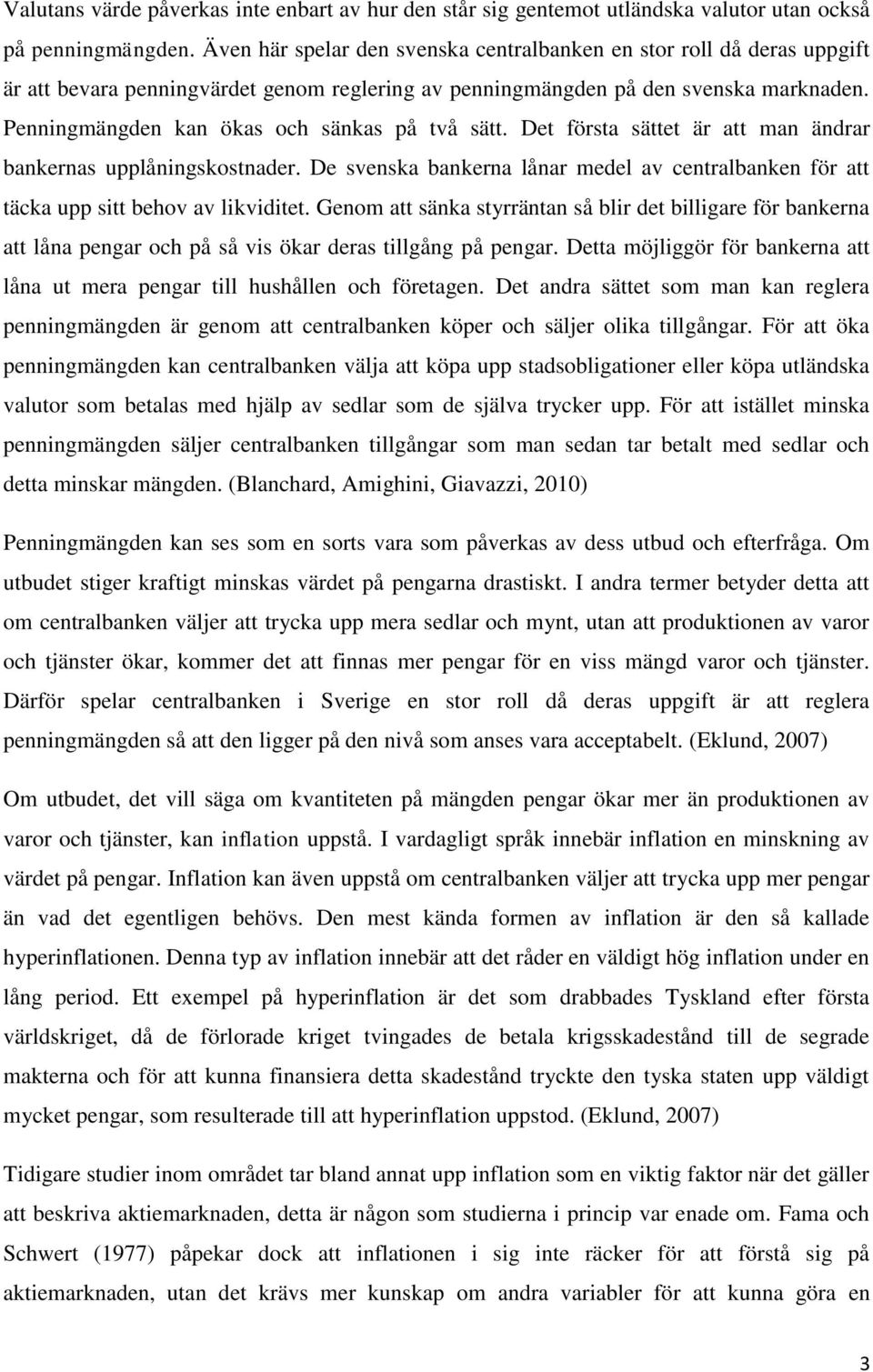 Penningmängden kan ökas och sänkas på två sätt. Det första sättet är att man ändrar bankernas upplåningskostnader.
