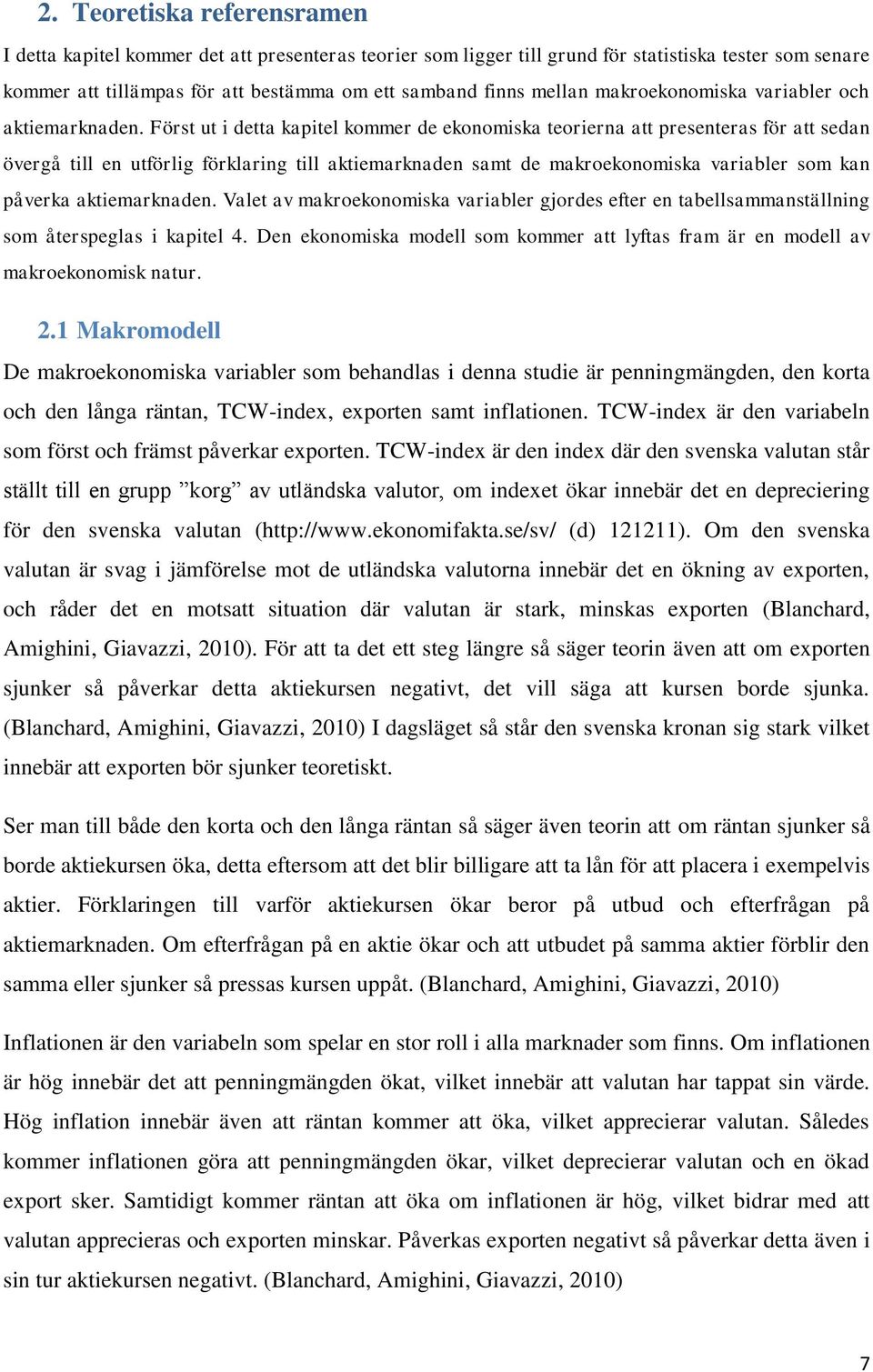 Först ut i detta kapitel kommer de ekonomiska teorierna att presenteras för att sedan övergå till en utförlig förklaring till aktiemarknaden samt de makroekonomiska variabler som kan påverka