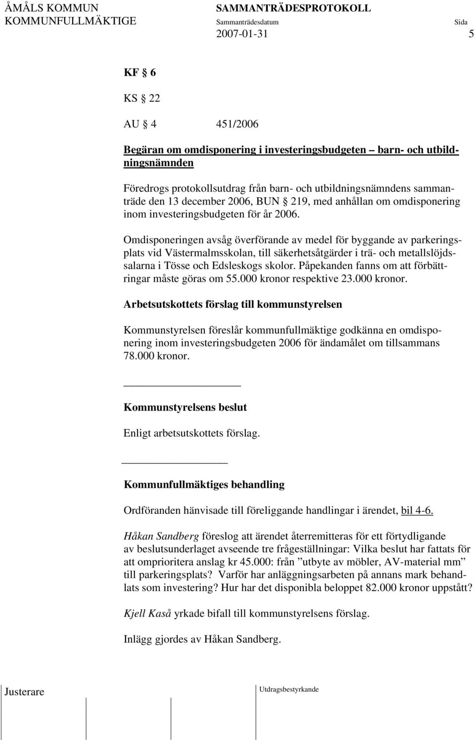 Omdisponeringen avsåg överförande av medel för byggande av parkeringsplats vid Västermalmsskolan, till säkerhetsåtgärder i trä- och metallslöjdssalarna i Tösse och Edsleskogs skolor.