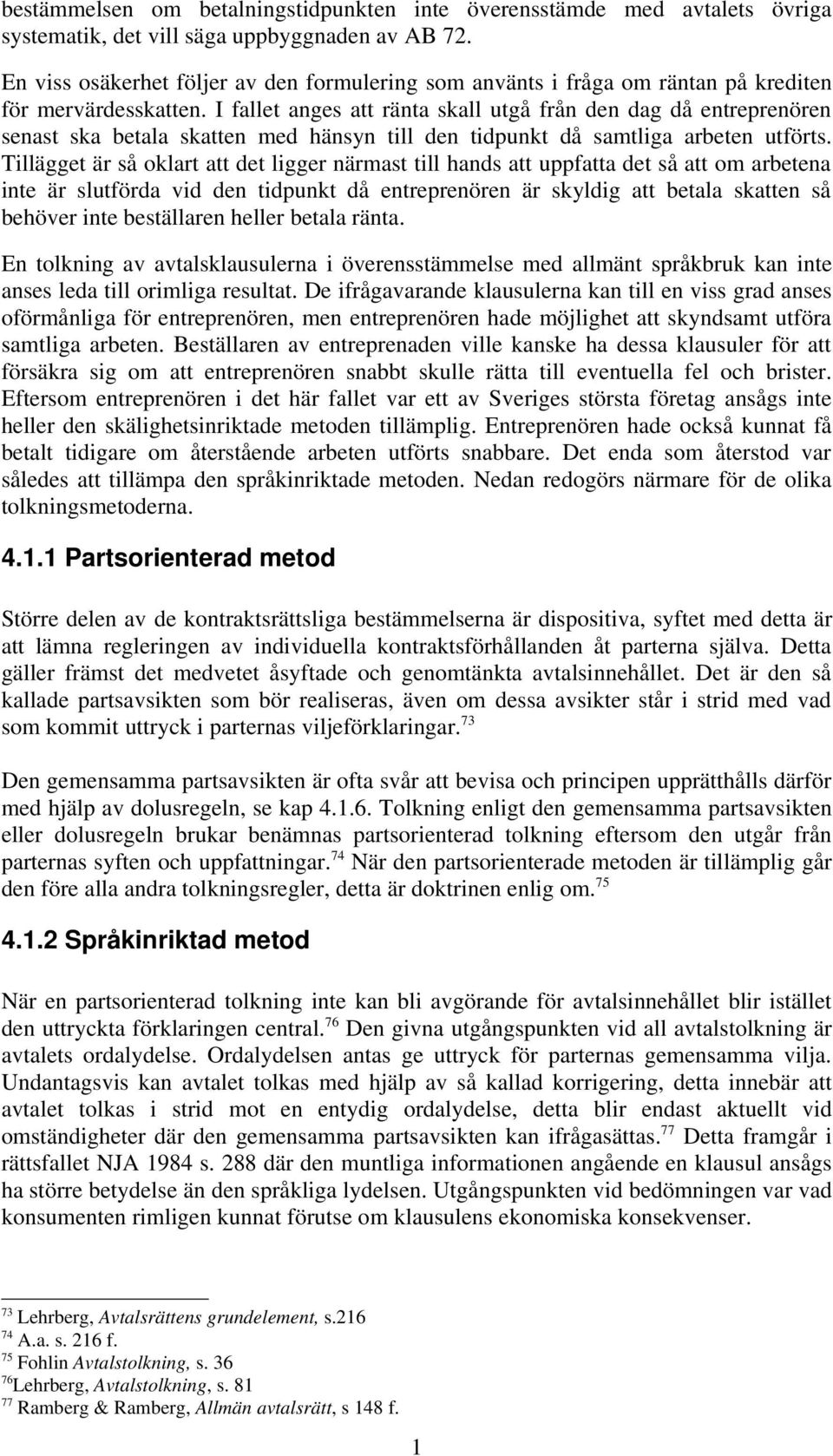 I fallet anges att ränta skall utgå från den dag då entreprenören senast ska betala skatten med hänsyn till den tidpunkt då samtliga arbeten utförts.