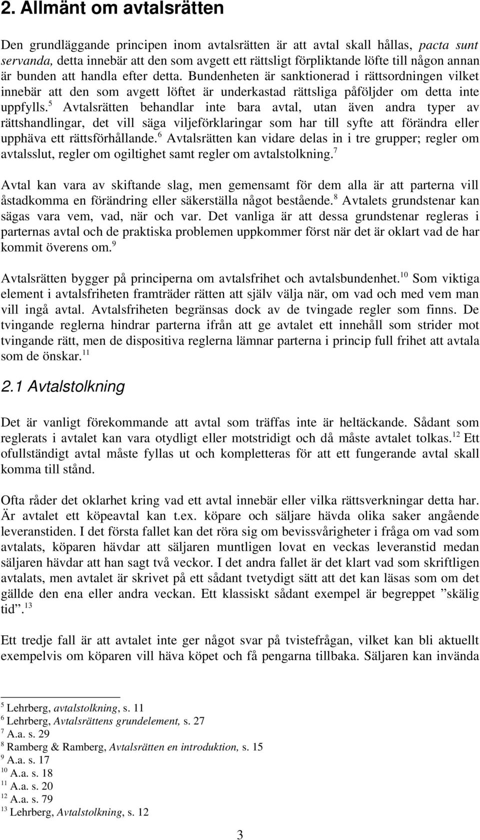 5 Avtalsrätten behandlar inte bara avtal, utan även andra typer av rättshandlingar, det vill säga viljeförklaringar som har till syfte att förändra eller upphäva ett rättsförhållande.