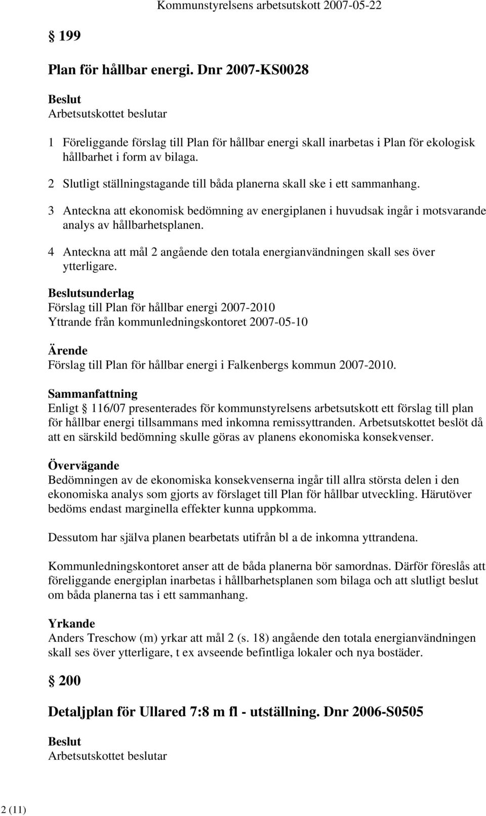 4 Anteckna att mål 2 angående den totala energianvändningen skall ses över ytterligare.