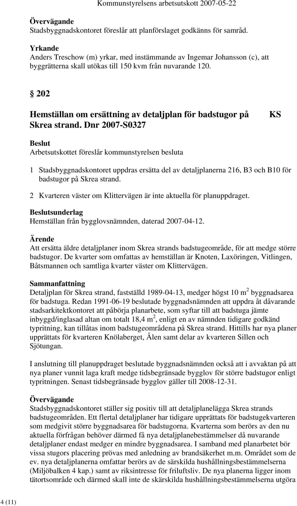 202 Hemställan om ersättning av detaljplan för badstugor på Skrea strand.