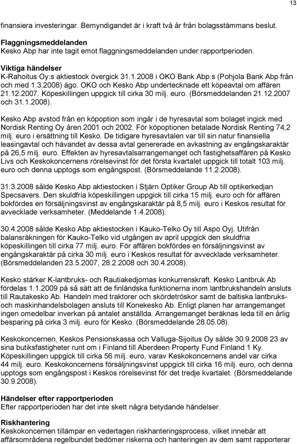 . Köpeskillingen uppgick till cirka 30 milj.. (Börsmeddelanden 21.12. och 31.1.2008).