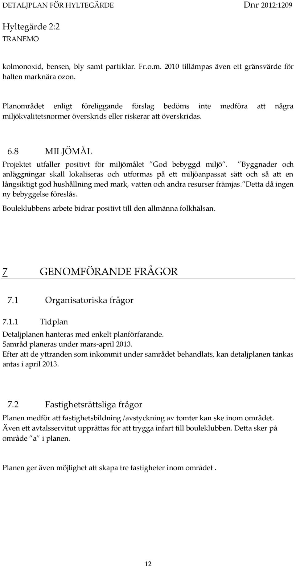 8 MILJÖMÅL Projektet utfaller positivt för miljömålet God bebyggd miljö.