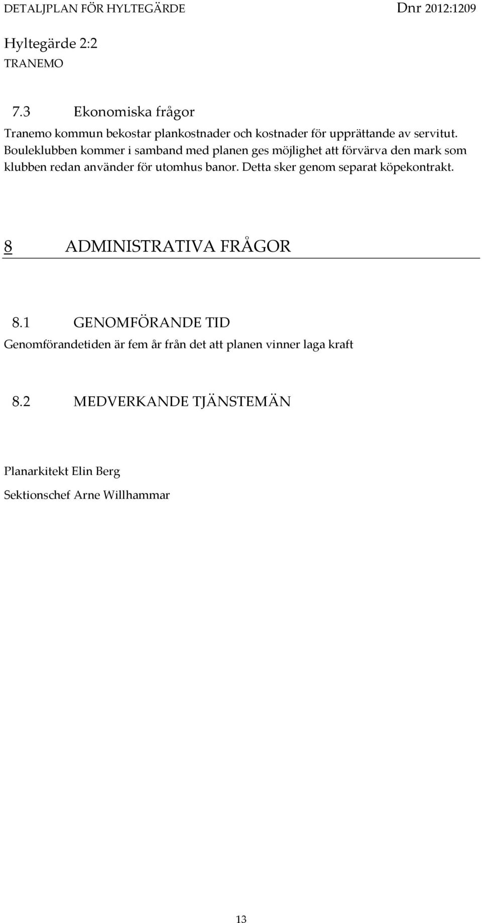 utomhus banor. Detta sker genom separat köpekontrakt. 8 ADMINISTRATIVA FRÅGOR 8.