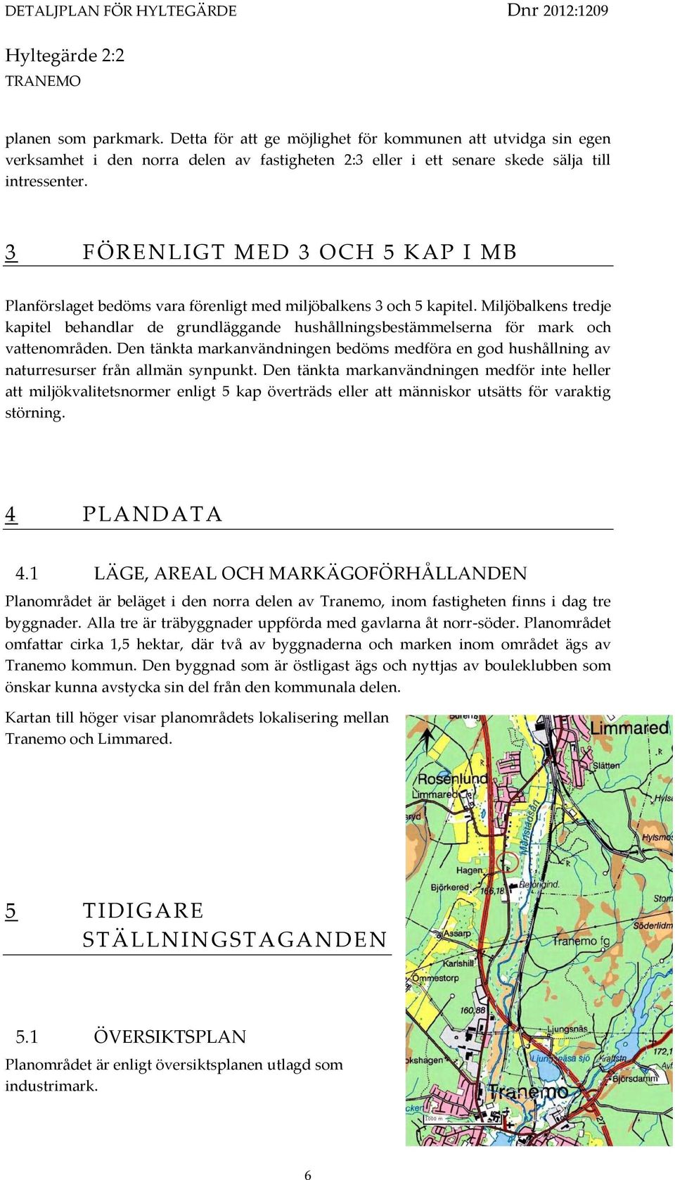 Miljöbalkens tredje kapitel behandlar de grundläggande hushållningsbestämmelserna för mark och vattenområden.