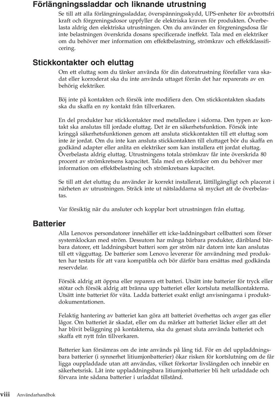 Tala med en elektriker om du behöver mer information om effektbelastning, strömkrav och effektklassificering.