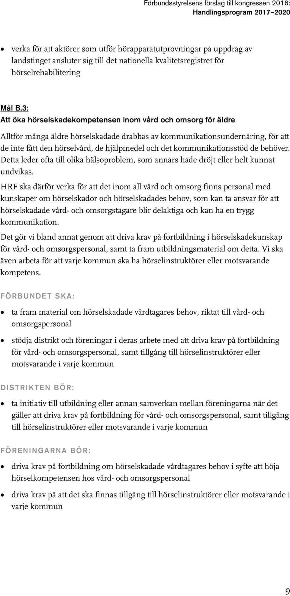 kommunikationsstöd de behöver. Detta leder ofta till olika hälsoproblem, som annars hade dröjt eller helt kunnat undvikas.