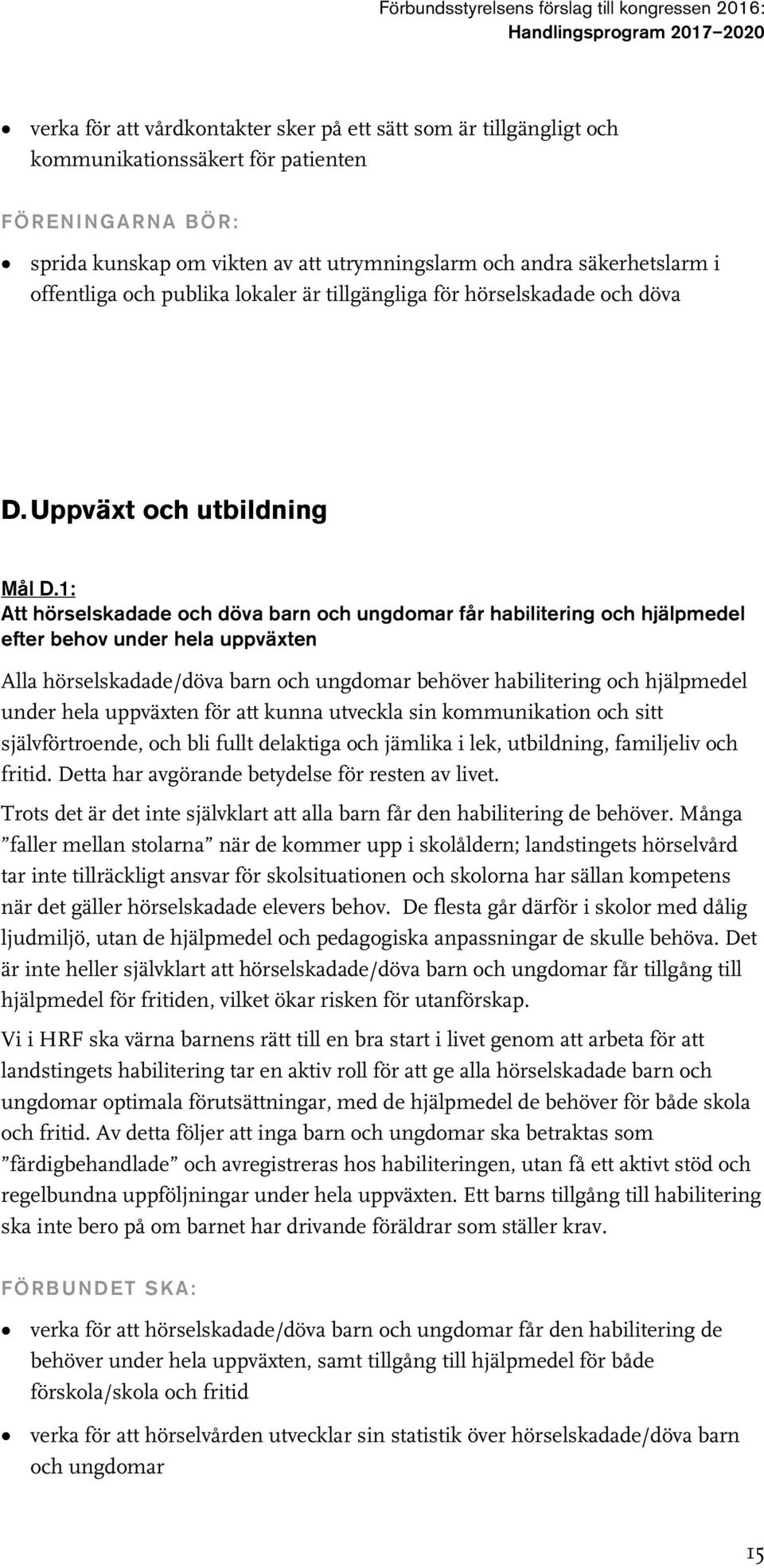 1: Att hörselskadade och döva barn och ungdomar får habilitering och hjälpmedel efter behov under hela uppväxten Alla hörselskadade/döva barn och ungdomar behöver habilitering och hjälpmedel under