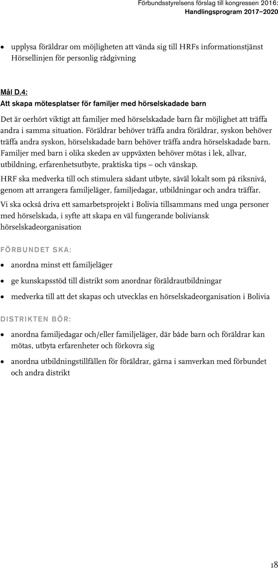 Föräldrar behöver träffa andra föräldrar, syskon behöver träffa andra syskon, hörselskadade barn behöver träffa andra hörselskadade barn.