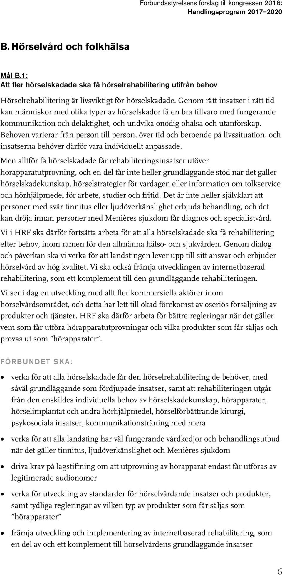 Behoven varierar från person till person, över tid och beroende på livssituation, och insatserna behöver därför vara individuellt anpassade.