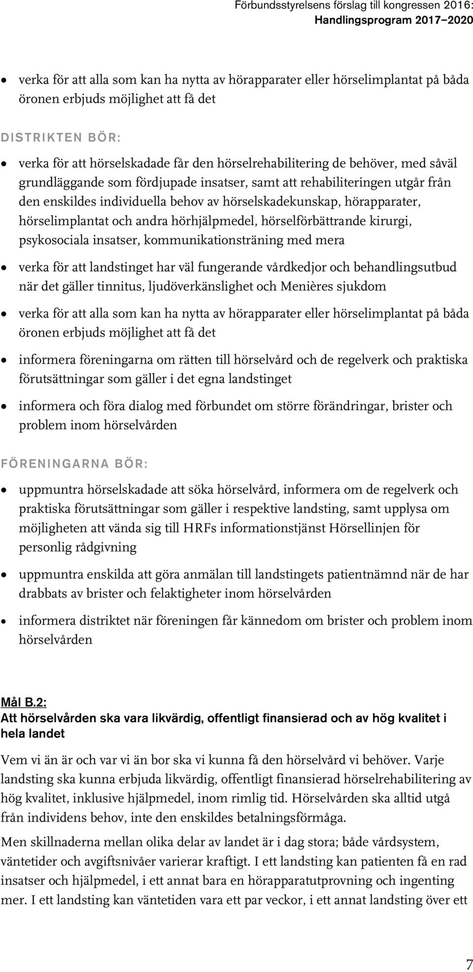 hörselförbättrande kirurgi, psykosociala insatser, kommunikationsträning med mera verka för att landstinget har väl fungerande vårdkedjor och behandlingsutbud när det gäller tinnitus,