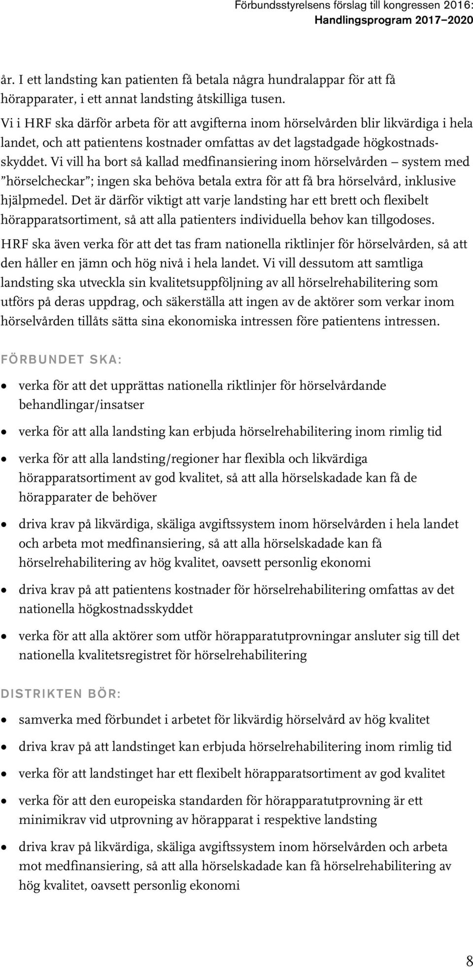 Vi vill ha bort så kallad medfinansiering inom hörselvården system med hörselcheckar ; ingen ska behöva betala extra för att få bra hörselvård, inklusive hjälpmedel.