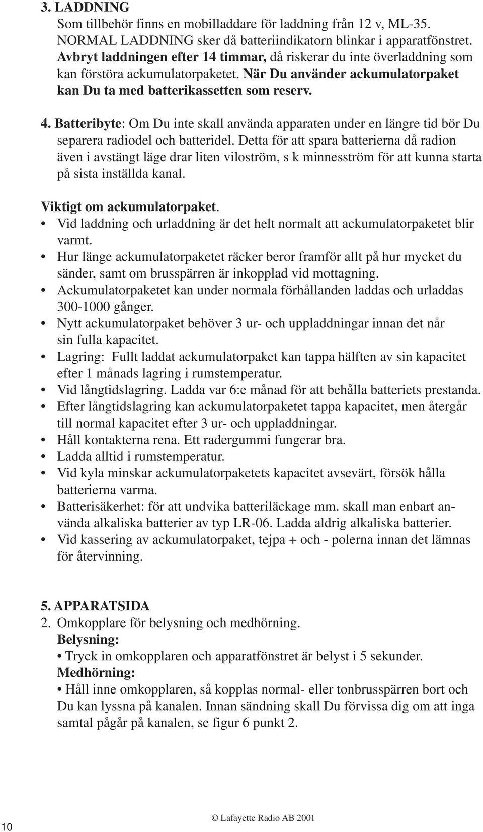 Batteribyte: Om Du inte skall använda apparaten under en längre tid bör Du separera radiodel och batteridel.