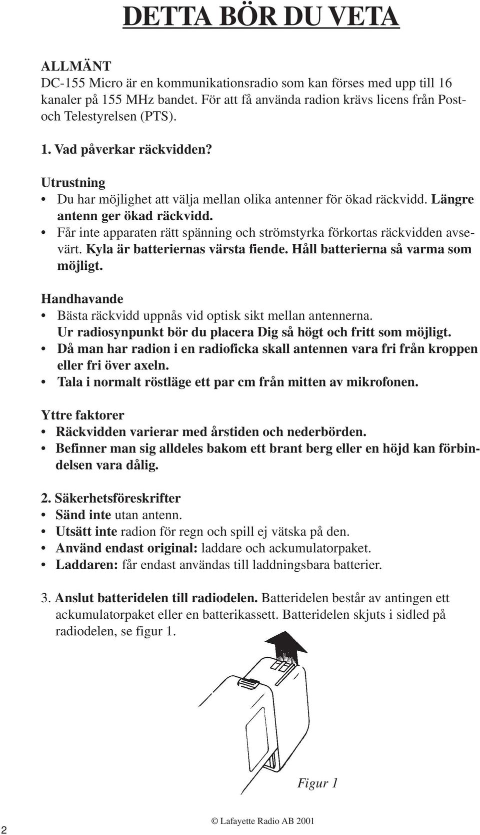 Kyla är batteriernas värsta fiende. Håll batterierna så varma som möjligt. Handhavande Bästa räckvidd uppnås vid optisk sikt mellan antennerna.