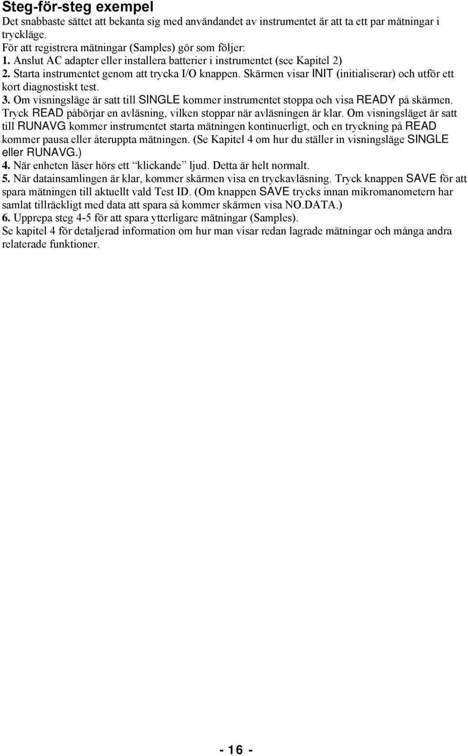 Skärmen visar INIT (initialiserar) och utför ett kort diagnostiskt test. 3. Om visningsläge är satt till SINGLE kommer instrumentet stoppa och visa READY på skärmen.