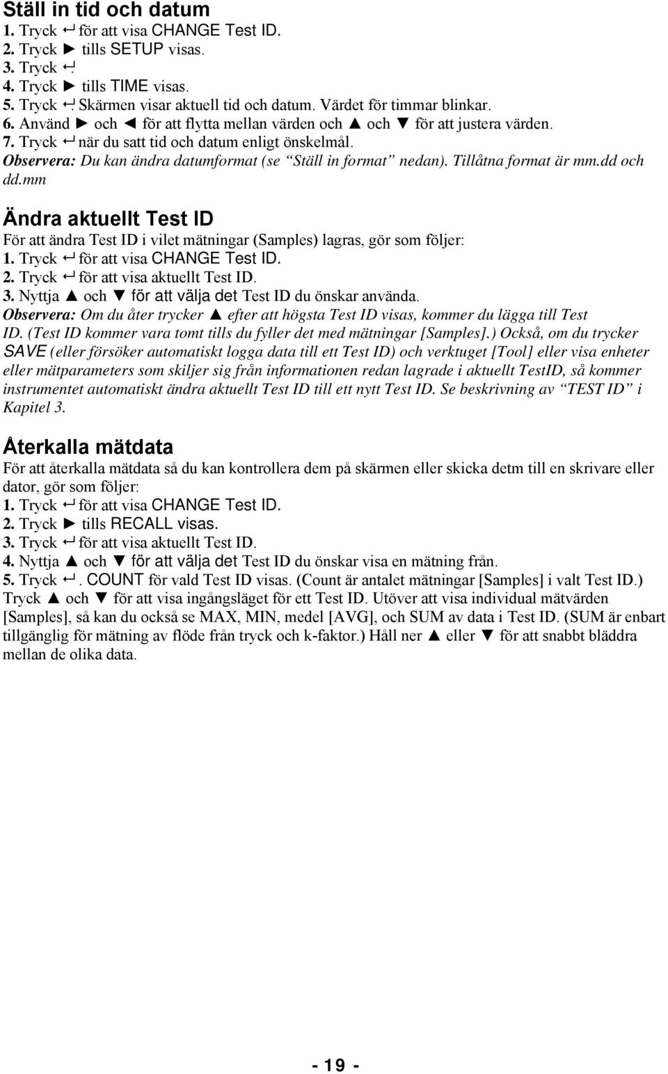 Tillåtna format är mm.dd och dd.mm Ändra aktuellt Test ID För att ändra Test ID i vilet mätningar (Samples) lagras, gör som följer: 2. Tryck för att visa aktuellt Test ID. 3.