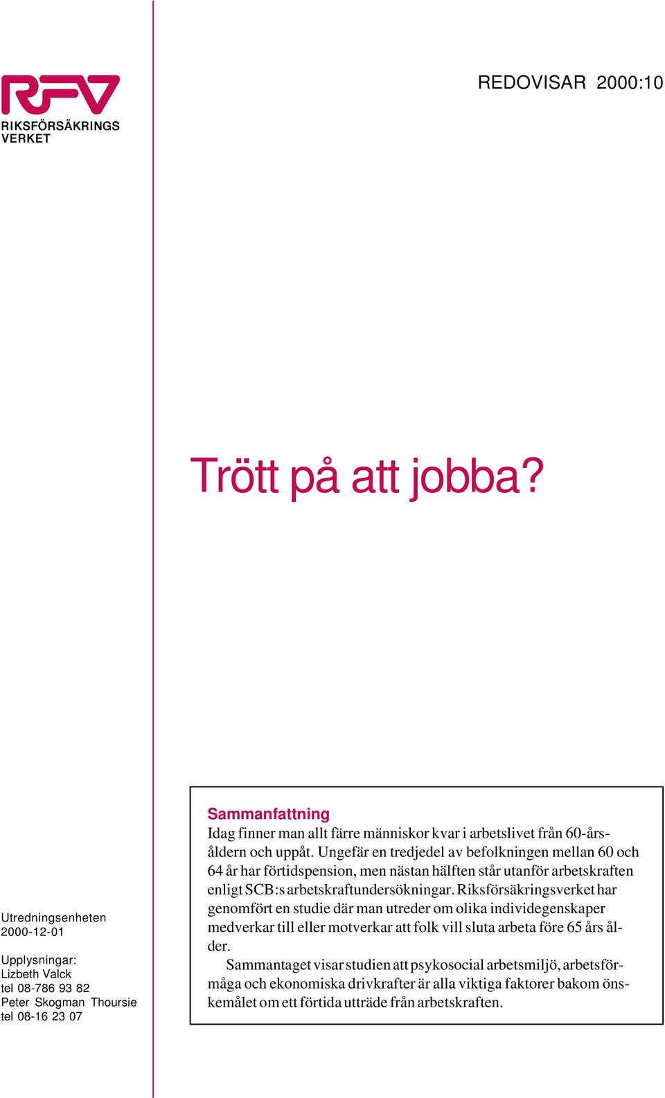 60-årsåldern och uppåt. Ungefär en tredjedel av befolkningen mellan 60 och 64 år har förtidspension, men nästan hälften står utanför arbetskraften enligt SCB:s arbetskraftundersökningar.