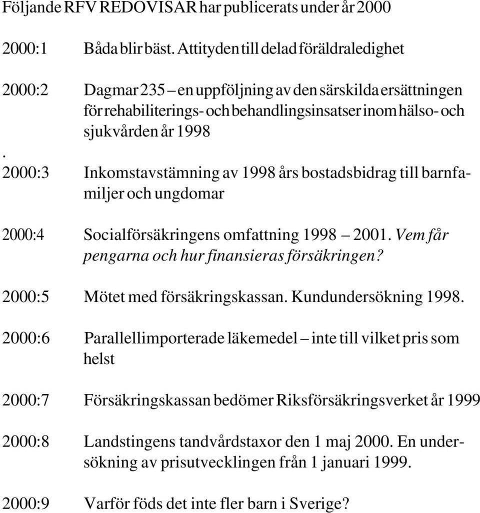 2000:3 Inkomstavstämning av 1998 års bostadsbidrag till barnfamiljer och ungdomar 2000:4 Socialförsäkringens omfattning 1998 2001. Vem får pengarna och hur finansieras försäkringen?