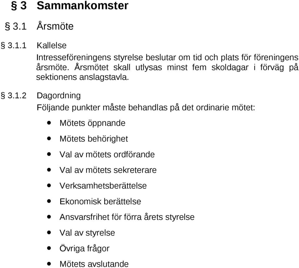 2 Dagordning Följande punkter måste behandlas på det ordinarie mötet: Mötets öppnande Mötets behörighet Val av mötets