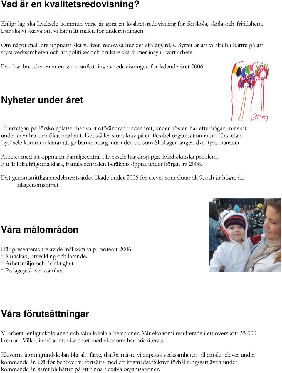 Den här broschyren är en sammanfattning av redovisningen för kalenderåret 2006.